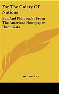 For the Gaiety of Nations: Fun and Philosophy from the American Newspaper Humorists (Hardcover)