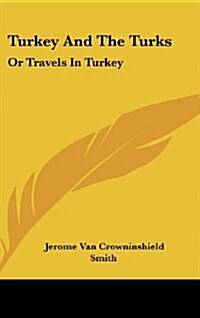 Turkey and the Turks: Or Travels in Turkey (Hardcover)