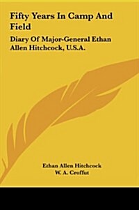 Fifty Years in Camp and Field: Diary of Major-General Ethan Allen Hitchcock, U.S.A. (Hardcover)