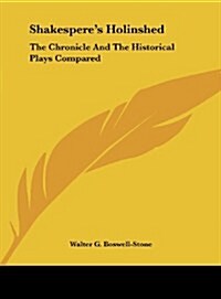 Shakesperes Holinshed: The Chronicle and the Historical Plays Compared (Hardcover)