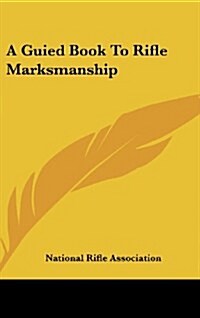 A Guied Book to Rifle Marksmanship (Hardcover)