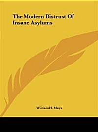 The Modern Distrust of Insane Asylums (Hardcover)