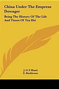 China Under the Empress Dowager: Being the History of the Life and Times of Tzu Hsi (Hardcover)