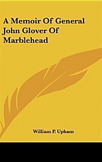 A Memoir of General John Glover of Marblehead (Hardcover)