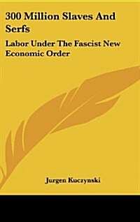 300 Million Slaves and Serfs: Labor Under the Fascist New Economic Order (Hardcover)