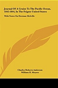 Journal of a Cruise to the Pacific Ocean, 1842-1844, in the Frigate United States: With Notes on Herman Melville (Hardcover)