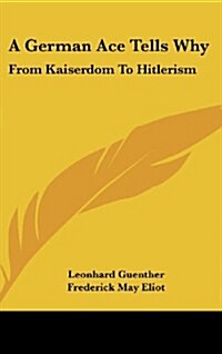 A German Ace Tells Why: From Kaiserdom to Hitlerism (Hardcover)