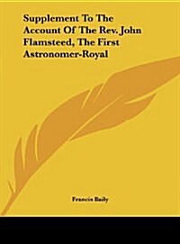 Supplement to the Account of the REV. John Flamsteed, the First Astronomer-Royal (Hardcover)