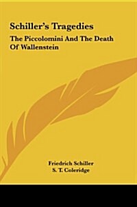 Schillers Tragedies: The Piccolomini and the Death of Wallenstein (Hardcover)