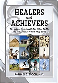 Healers and Achievers: Physicians Who Excelled in Other Fields and the Times in Which They Lived (Hardcover)