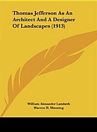 Thomas Jefferson as an Architect and a Designer of Landscapes (1913) (Hardcover)