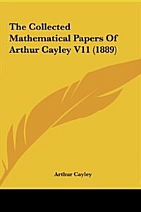 The Collected Mathematical Papers of Arthur Cayley V11 (1889) (Hardcover)