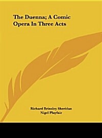 The Duenna; A Comic Opera in Three Acts (Hardcover)