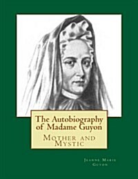 The Autobiography of Madame Guyon: Mother and Mystic (Paperback)