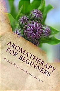 Aromatherapy for Beginners: Learning the Art of Aroma (Paperback)