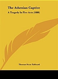 The Athenian Captive: A Tragedy in Five Acts (1880) (Hardcover)