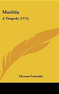 Matilda: A Tragedy (1775) (Hardcover)