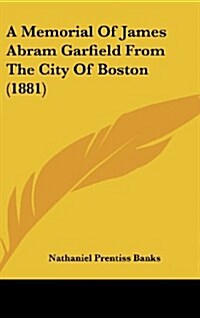 A Memorial of James Abram Garfield from the City of Boston (1881) (Hardcover)