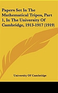 Papers Set in the Mathematical Tripos, Part 1, in the University of Cambridge, 1913-1917 (1919) (Hardcover)