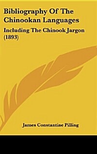 Bibliography of the Chinookan Languages: Including the Chinook Jargon (1893) (Hardcover)