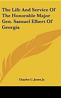 The Life and Service of the Honorable Major Gen. Samuel Elbert of Georgia (Hardcover)