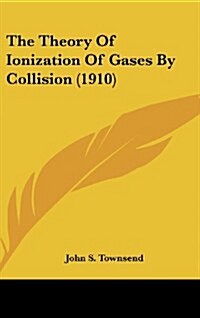 The Theory of Ionization of Gases by Collision (1910) (Hardcover)