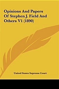 Opinions and Papers of Stephen J. Field and Others V1 (1890) (Hardcover)