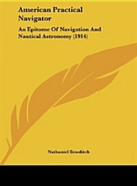 American Practical Navigator: An Epitome of Navigation and Nautical Astronomy (1914) (Hardcover)