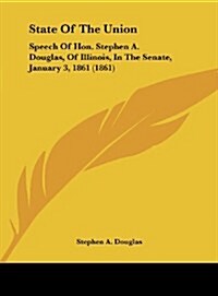 State of the Union: Speech of Hon. Stephen A. Douglas, of Illinois, in the Senate, January 3, 1861 (1861) (Hardcover)