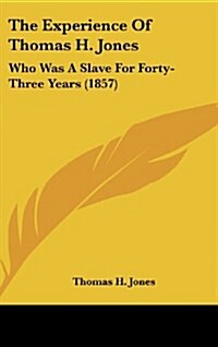 The Experience of Thomas H. Jones: Who Was a Slave for Forty-Three Years (1857) (Hardcover)