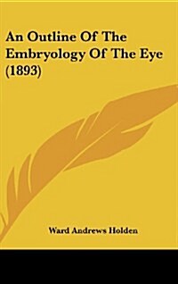 An Outline of the Embryology of the Eye (1893) (Hardcover)
