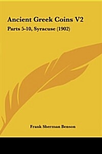Ancient Greek Coins V2: Parts 5-10, Syracuse (1902) (Hardcover)