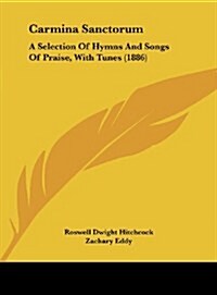 Carmina Sanctorum: A Selection of Hymns and Songs of Praise, with Tunes (1886) (Hardcover)