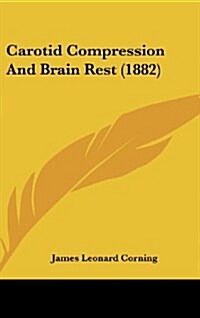 Carotid Compression and Brain Rest (1882) (Hardcover)