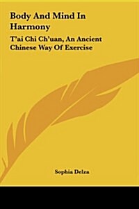 Body and Mind in Harmony: TAi Chi Chuan, an Ancient Chinese Way of Exercise (Hardcover)