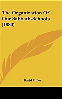 The Organization of Our Sabbath-Schools (1880) (Hardcover)