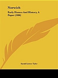 Norwich: Early Homes and History, a Paper (1906) (Hardcover)