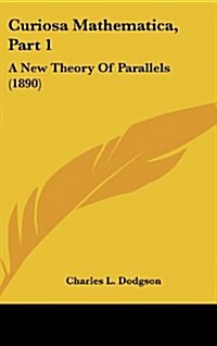 Curiosa Mathematica, Part 1: A New Theory of Parallels (1890) (Hardcover)