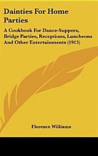 Dainties for Home Parties: A Cookbook for Dance-Suppers, Bridge Parties, Receptions, Luncheons and Other Entertainments (1915) (Hardcover)