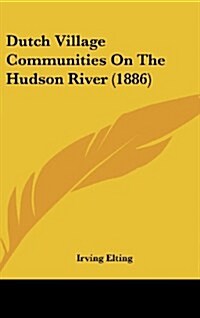 Dutch Village Communities on the Hudson River (1886) (Hardcover)