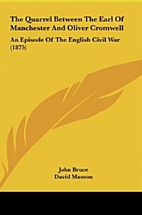 The Quarrel Between the Earl of Manchester and Oliver Cromwell: An Episode of the English Civil War (1875) (Hardcover)