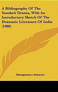 A Bibliography of the Sanskrit Drama, with an Introductory Sketch of the Dramatic Literature of India (1906) (Hardcover)