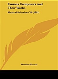 Famous Composers and Their Works: Musical Selections V8 (1891) (Hardcover)