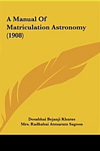 A Manual of Matriculation Astronomy (1908) (Hardcover)