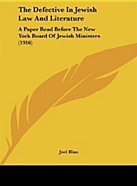 The Defective in Jewish Law and Literature: A Paper Read Before the New York Board of Jewish Ministers (1916) (Hardcover)