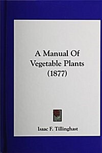 A Manual of Vegetable Plants (1877) (Hardcover)