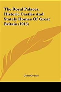 The Royal Palaces, Historic Castles and Stately Homes of Great Britain (1913) (Hardcover)