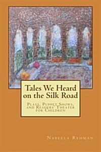 Tales We Heard on the Silk Road: Plays, Puppet Shows, and Readers Theater for Children (Paperback)