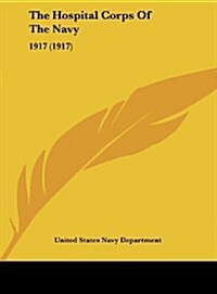 The Hospital Corps of the Navy: 1917 (1917) (Hardcover)