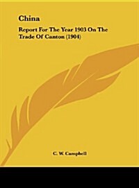 China: Report for the Year 1903 on the Trade of Canton (1904) (Hardcover)